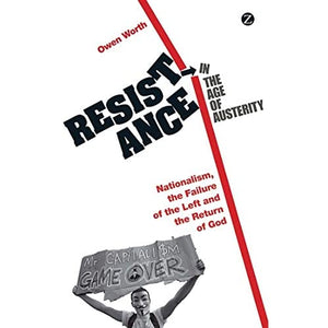 Resistance in the Age of Austerity: Nationalism, the Failure of the Left and the Return of God