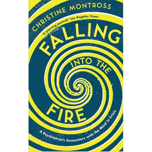 Falling into the Fire: A Psychiatrist's Encounters with the Mind in Crisis