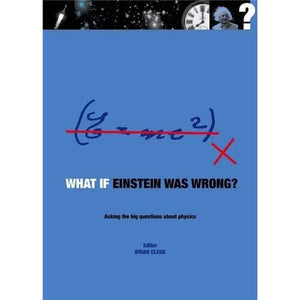 What If Einstein Was Wrong?: Asking the Big Questions About Physics