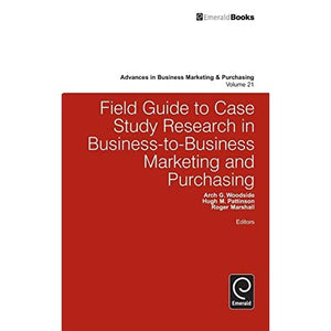 Field Guide to Case Study Research in Business-to-Business Marketing and Purchasing: 21 (Advances in Business Marketing and Purchasing) (Advances in Business Marketing and Purchasing, 21)