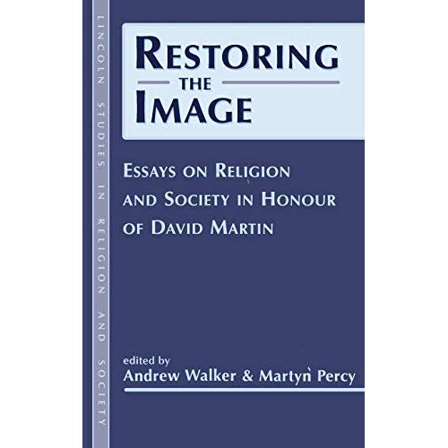 Restoring the Image: Religion and Society - Essays in Honour of David Martin (Lincoln Studies in Religion & Society)