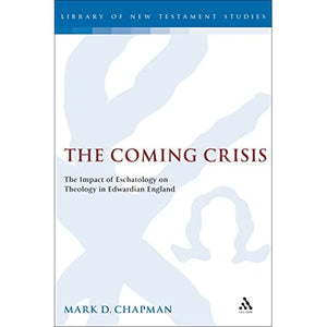 The Coming Crisis: The Impact of Eschatology on Theology in Edwardian England (Journal for the Study of the New Testament Supplement)
