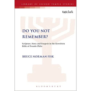 Do You Not Remember?: Scripture, Story and Exegesis in the Rewritten Bible of Pseudo-Philo (Journal for the Study of the Pseudepigrapha Supplement)