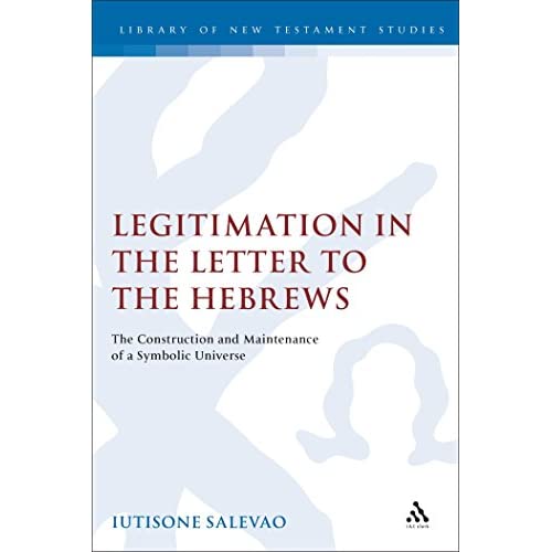 Legitimation in the Letter to the Hebrews: The Construction and Maintenance of a Symbolic Universe (Journal for the Study of the New Testament Supplement)