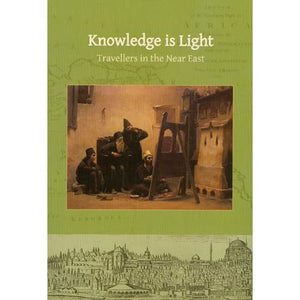 Knowledge is Light: Travellers in the Near East (ASTENE Publications)