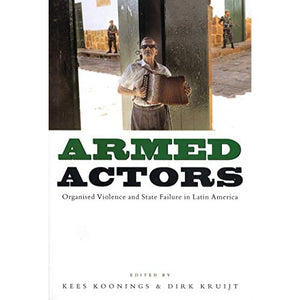 Armed Actors: Organised Violence and State Failure in Latin America: Organized Violence and State Failure in Latin America