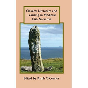 Classical Literature and Learning in Medieval Irish Narrative (Studies in Celtic History)