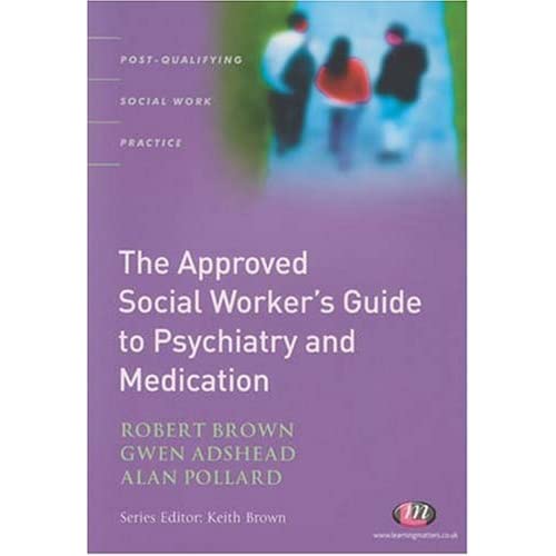 The Approved Social Worker's Guide to Psychiatry and Medication (Post-qualifying Social Work Practice)