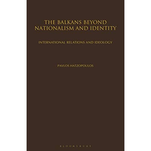 The Balkans Beyond Nationalism and Identity: International Relations and Ideology