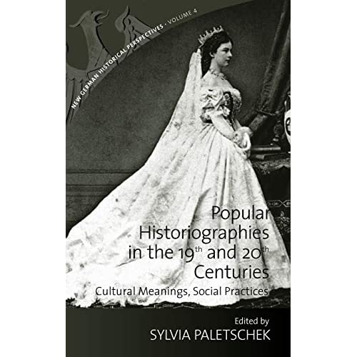 Popular Historiographies in the 19th and 20th Centuries: Cultural Meanings, Social Practices: 4 (New German Historical Perspectives, 4)
