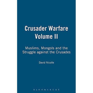 Crusader Warfare Volume II: Muslims, Mongols and the Struggle Against the Crusades: Volume 2