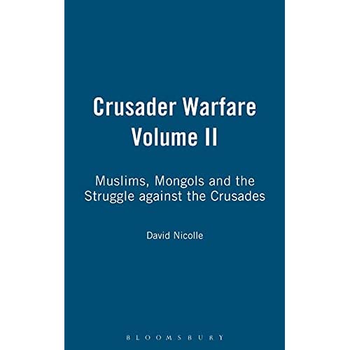 Crusader Warfare Volume II: Muslims, Mongols and the Struggle Against the Crusades: Volume 2