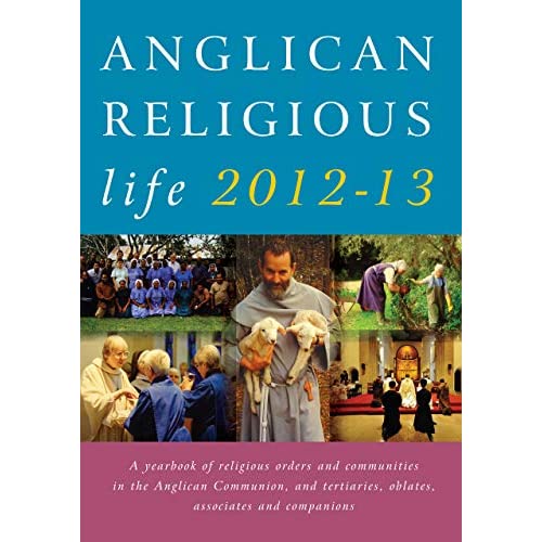 Anglican Religious Life 2012-13: A Yearbook of Religious Orders and Communities in the Anglican Communion, and Tertiaries, Oblates, Associates and Companions