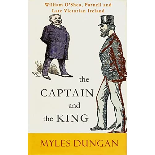 The Captain and the King: William O'Shea, Charles Stewart Parnell and Late Victorian Ireland