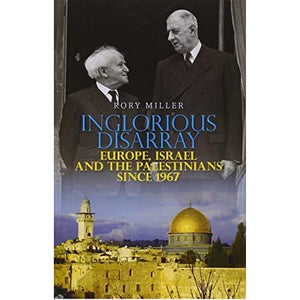 Inglorious Disarray: Europe, Israel and the Palestinians Since 1967