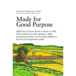 Made for Good Purpose: What Every Parent Needs to Know to Help Their Adolescent with Asperger's, High Functioning Autism or a Learning Difference Become an Independent Adult