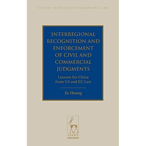 Interregional Recognition and Enforcement of Civil and Commercial Judgments: Lessons for China from US and EU Law: 14 (Studies in Private International Law)