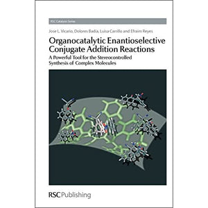 Organocatalytic Enantioselective Conjugate Addition Reactions: A Powerful Tool for the Stereocontrolled Synthesis of Complex Molecules (Catalysis Series)