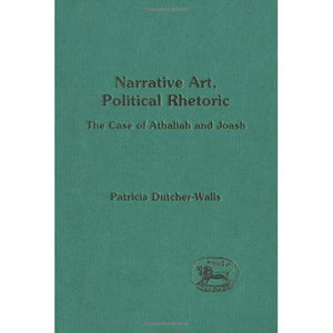 Narrative Art, Political Rhetoric: Case of Athaliah and Joash (Journal for the Study of the Old Testament Supplement)