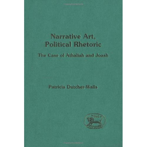 Narrative Art, Political Rhetoric: Case of Athaliah and Joash (Journal for the Study of the Old Testament Supplement)