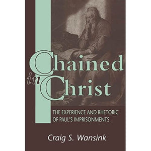 Chained in Christ: The Experience and Rhetoric of Paul's Imprisonment (Journal for the Study of the New Testament Supplement)