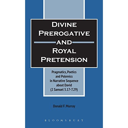 Divine Prerogative and Royal Pretension: Pragmatics, Poetics and Polemics in a Narrative Sequence About David (2 Samuel 5.17-7.29) (Journal for the Study of the Old Testament Supplement)