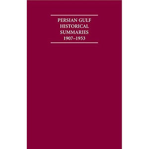 The Persian Gulf Historical Summaries 1907-1953 4 Volume Set Including Boxed Maps and Genealogical Titles (Cambridge Archive Editions)