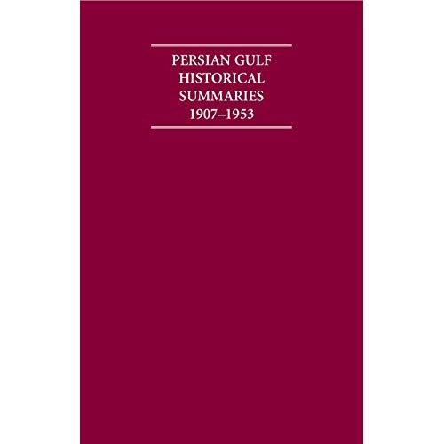 The Persian Gulf Historical Summaries 1907-1953 4 Volume Set Including Boxed Maps and Genealogical Titles (Cambridge Archive Editions)