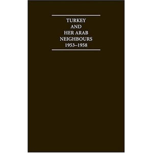 Turkey and her Arab Neighbours 1953-1958: A Study in the Origins and Failure of the Baghdad Pact: Origins and Failure of the Baghdad Pact 1953-58 (Cambridge Archive Editions)