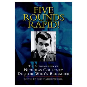 Five Rounds Rapid!: Autobiography of Nicholas Courtney - Doctor Who's Brigadier