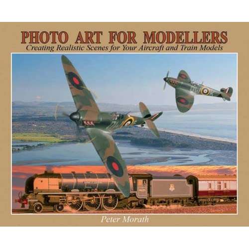 Photo Art for Modellers: Creating Realistic Scenes for Your Aircraft and Train Models