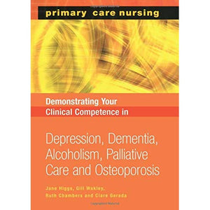 Demonstrating Your Clinical Competence: Depression, Dementia, Alcoholism, Palliative Care and Osteoperosis (Primary Care Nursing)