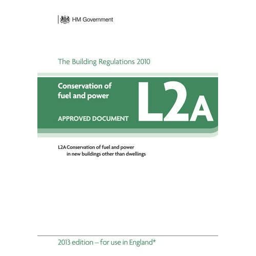 Approved Document L2A: Conservation of fuel and power - New buildings other than dwellings (2013 edition) (Building Regulations Approved Documents: All Amendments)