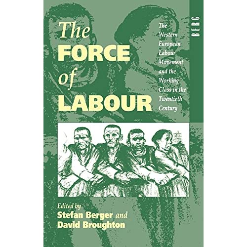 The Force of Labour: The Western European Labour Movement and the Working Class in the Twentieth Century