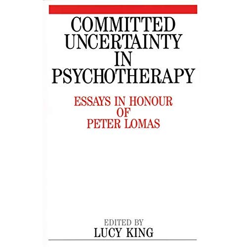 Committed Uncertainty in Psychotherapy: Essays in Honour of Peter Lomas