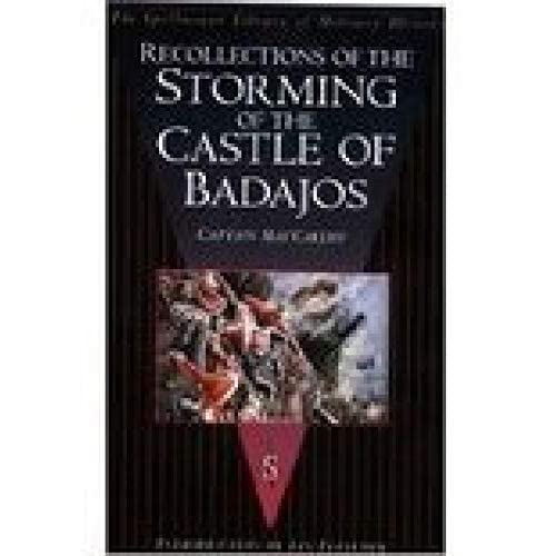 Recollections of the Storming of the Castle of Badajos: By the Third Division, Under the Command of Lieut Gen Sir Thomas Picton GCB, on the 6th of ... The Spellmount Library of Military History