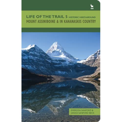 Life of the Trail: Mount Assiniboine and in Kananaskis Country v. 5: Volume 5 (Life of the Trail: Historic Hikes Around Mount Assiniboine & in Kananaskis Country)