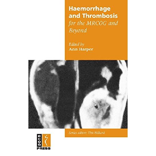 Haemorrhage and Thrombosis for the MRCOG and Beyond (Membership of the Royal College of Obstetricians and Gynaecologists and Beyond)