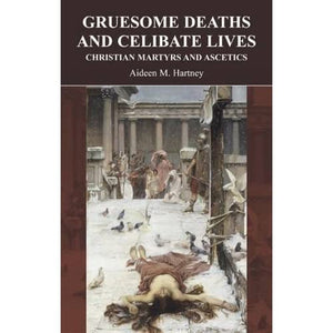 Gruesome Deaths & Celibate Lives: Christian Martyrs and Ascetics (Greece and Rome Live)