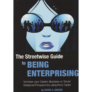 The Streetwise Guide to Being Enterprising: Increase Your Career, Business or Social Enterprise Prospects by Using the e-Factor