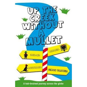 Up The Creek Without A Mullet: A Hair-brained Journey Across the Globe