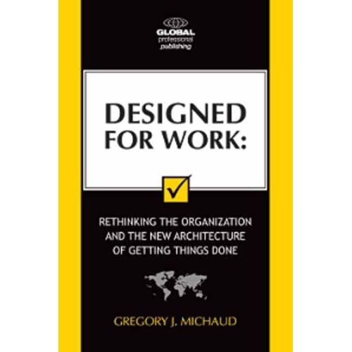 Designed for Work: Rethinking the Organisation and the New Architecture of Getting Things Done