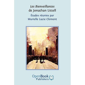 Les Bienveillantes de Jonathan Littell. Études Réunies par Murielle Lucie Clément