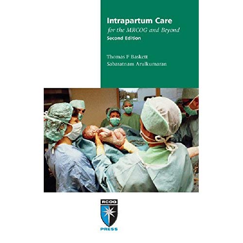 Intrapartum Care for the MRCOG and Beyond (Membership of the Royal College of Obstetricians and Gynaecologists and Beyond)