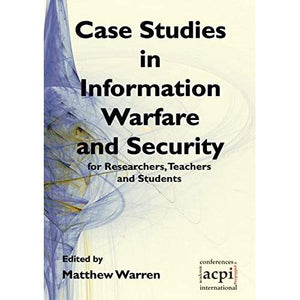 Case Studies in Information Warfare and Security for Researchers, Teachers and Students