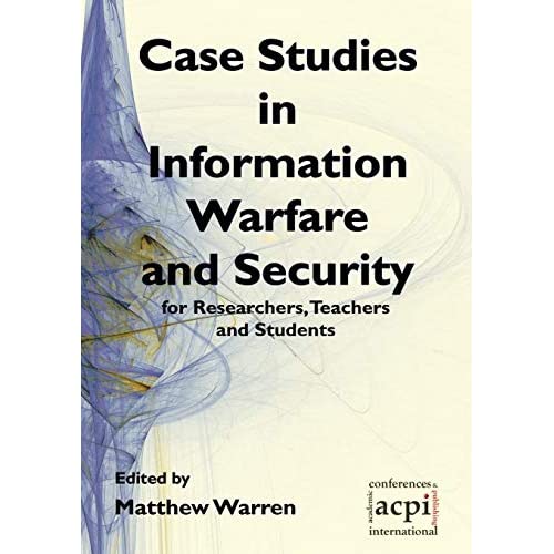 Case Studies in Information Warfare and Security for Researchers, Teachers and Students