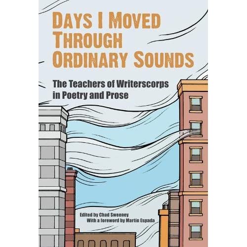 Days I Moved Through Ordinary Sounds: The Extraordinary Work of Writerscorp Teachers (City Lights Foundation): The Extraordinary Work of WritersCorps Teachers