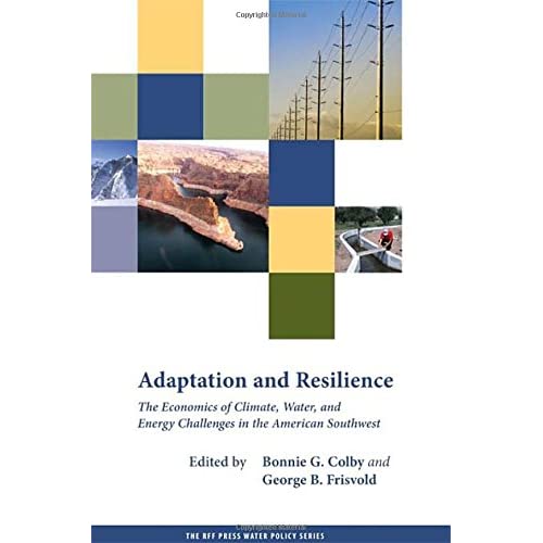 Adaptation and Resilience: The Economics of Climate, Water, and Energy Challenges in the American Southwest (RFF Press Water Policy Series)