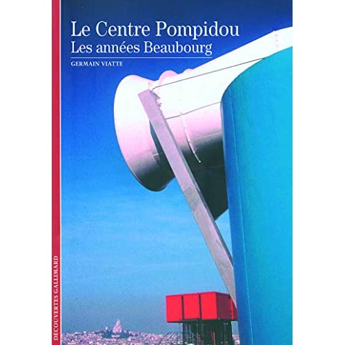 Decouverte Gallimard: Le Centre Pompidou, Les Annees Beaubourg (DECOUVERTES GALLIMARD)