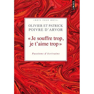 Je Souffre Trop, Je T'Aime Trop. Passions D''Crivains: Passions d'écrivains